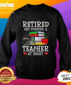 Awesome retired but forever a teacher at heart Baltimore Ravens football sweatshirt, perfect for fans and educators.