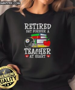 Alt Text: Awesome retired but forever a teacher at heart Pittsburgh Steelers football sweatshirt showcasing team pride.