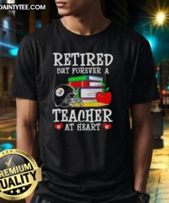 Awesome Retired But Forever A Teacher At Heart Pittsburgh Steelers Football T-Shirt design featuring team colors and logo.