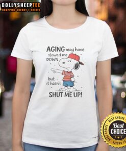 Awesome Snoopy aging may have slowed me down but it hasn't shut me up ladies tee featuring a playful design of Snoopy.