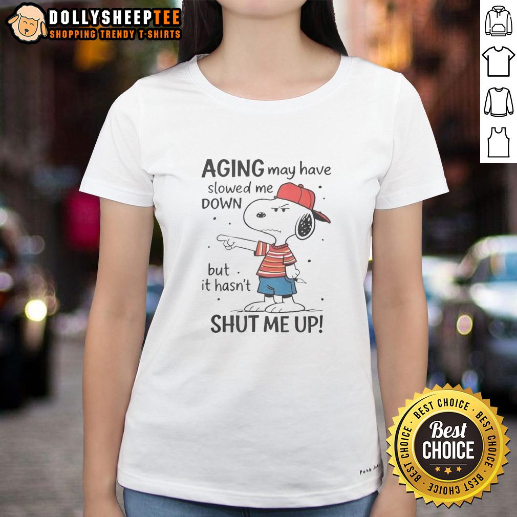 Awesome Snoopy Aging May Have Slowed Me Down But It Hasn't Shut Me Up Ladies-Tee Awesome Snoopy aging may have slowed me down but it hasn't shut me up ladies tee featuring a playful design of Snoopy.