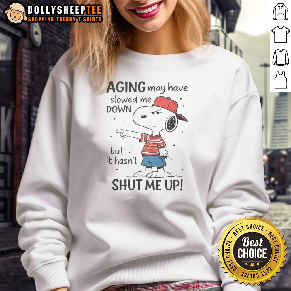 Awesome Snoopy Aging May Have Slowed Me Down But It Hasn't Shut Me Up Sweatshirt Awesome Snoopy sweatshirt featuring a fun aging quote: 'May have slowed me down, but hasn't shut me up.'