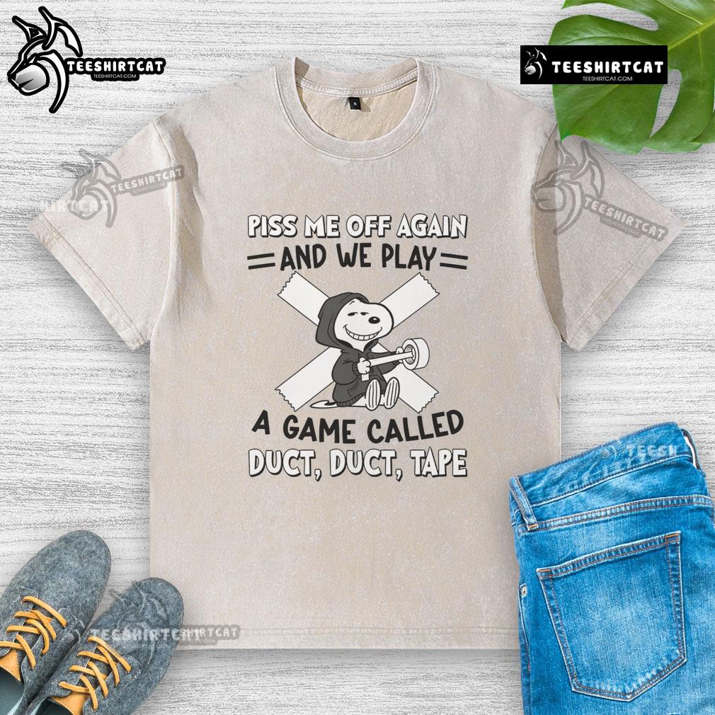 Awesome Snoopy Piss Me Off Again And We Play A Game Called Duct Duct Tape Washed T-Shirt Awesome Snoopy graphic tee featuring 'Piss Me Off Again And We Play A Game Called Duct Duct Tape' design.