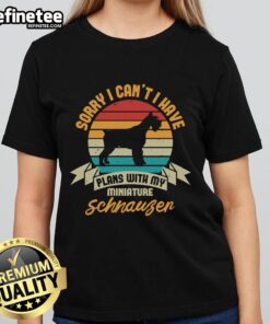 Awesome Sorry I Can't I Have Plans With My Miniature Schnauzer Ladies Tee featuring a cute schnauzer graphic.