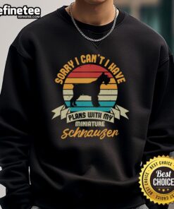 Awesome Sorry I Cant I Have Plans With My Miniature Schnauzer Sweatshirt design featuring a playful schnauzer graphic.