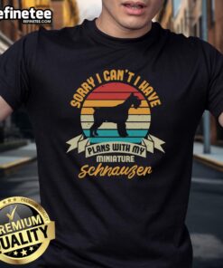 Awesome 'Sorry I Cant, I Have Plans With My Miniature Schnauzer' T-Shirt showcasing a playful dog lover's design.