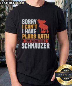 Awesome Sorry I Can'T I Have Plans With My Miniature Schnauzer T-Shirt featuring a playful schnauzer graphic.