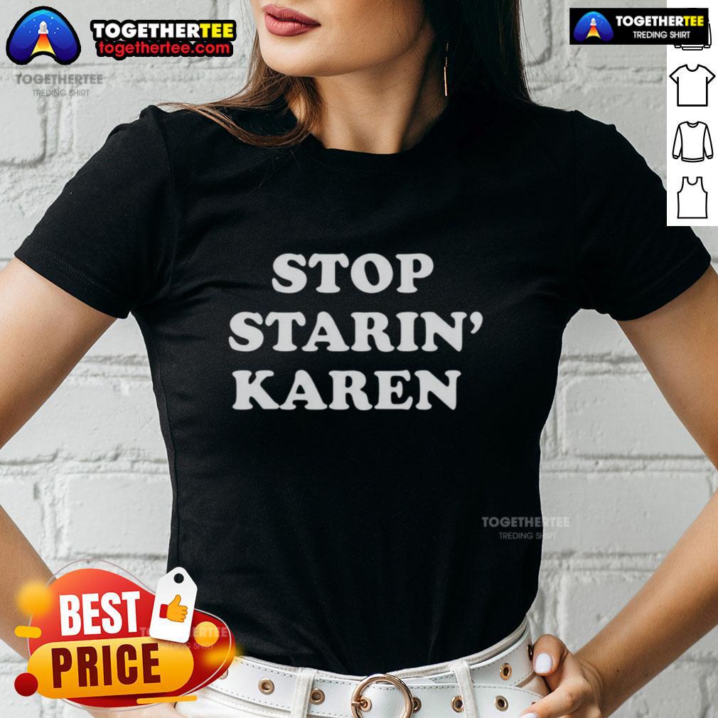 Awesome Stop Starin' Karen Ladies Tee Awesome Stop Starin Karen Ladies Tee featuring a bold graphic design perfect for casual wear and expressing personality.