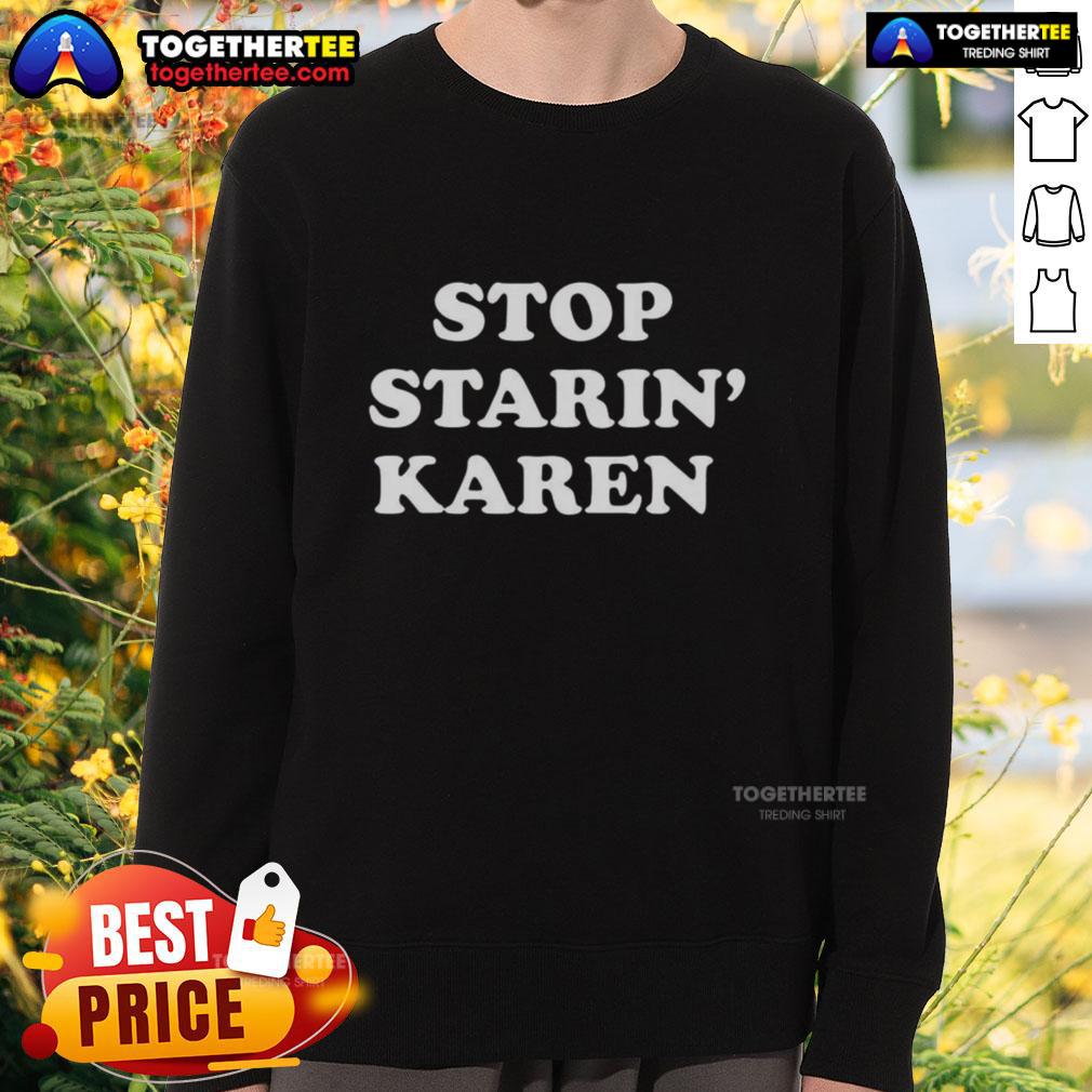 Awesome Stop Starin' Karen Sweatshirt Awesome Stop Starin Karen Sweatshirt in stylish design, perfect for casual wear and showcasing a fun, trendy vibe.
