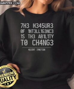 Awesome sweatshirt featuring Albert Einstein quote: 'The measure of intelligence is the ability to change.'