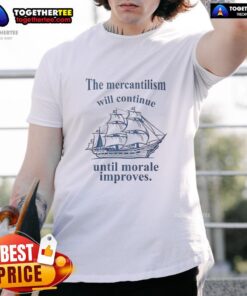 Awesome Mercantilism Will Continue Until Morale Improves T-Shirt design featuring bold text on a stylish tee.