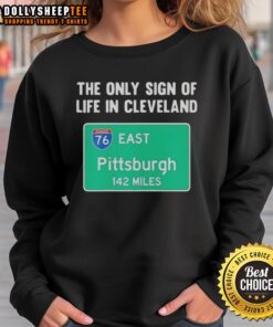 Awesome sweatshirt featuring 'The Only Sign of Life in Cleveland East Pittsburgh 142 Miles' design.