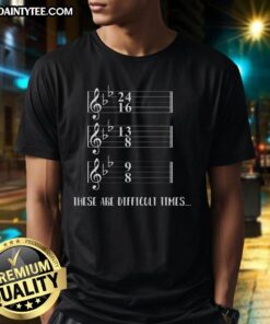 Awesome These Are Difficult Times T-Shirt with humor and music notes design, perfect for music lovers and comedy fans.