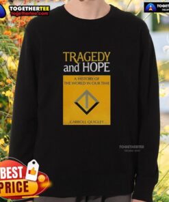 Awesome Tragedy and Hope: A History of the World in Our Time by Carroll Quigley sweatshirt featuring a unique design.