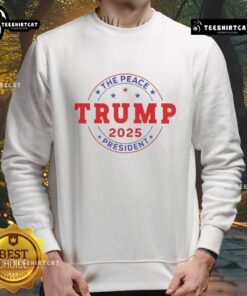 Awesome Trump The Peace President 2025 Sweatshirt featuring bold graphics and a comfortable design for fans.