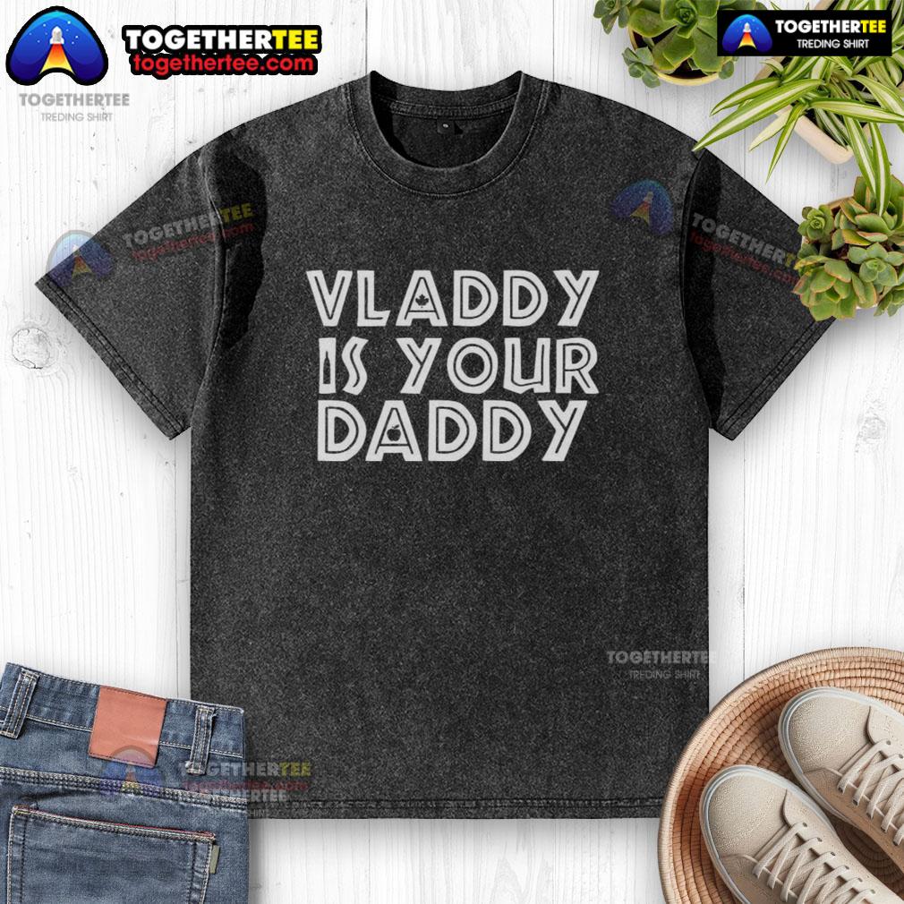 Awesome Vladimir Guerrero Jr Toronto Blue Jays Baseball Vladdy Is Your Daddy Washed T-Shirt Alt Text: Vladimir Guerrero Jr. Toronto Blue Jays shirt featuring 'Vladdy Is Your Daddy' slogan, perfect for baseball fans.