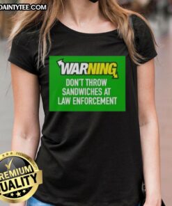 Awesome Warning Tee: 'Don't Throw Sandwiches at Law Enforcement' - Fun graphic for ladies promoting humorous awareness.