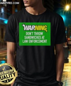 Awesome warning t-shirt design: Don't throw sandwiches at law enforcement, featuring bold graphics and humor.