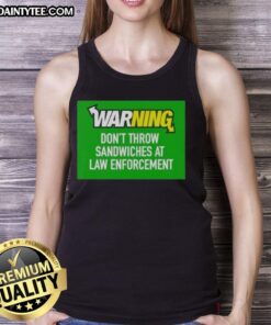 Awesome warning tank top featuring 'Don't Throw Sandwiches at Law Enforcement' graphic for humorous apparel.