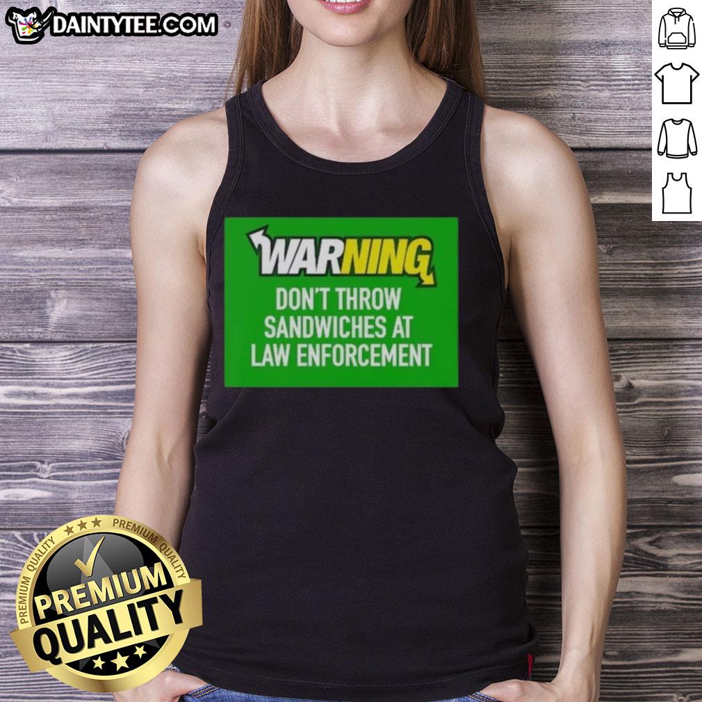 awesome-warning-dont-throw-sandwiches-at-law-enforcement-tank-top Awesome warning tank top featuring 'Don't Throw Sandwiches at Law Enforcement' graphic for humorous apparel.