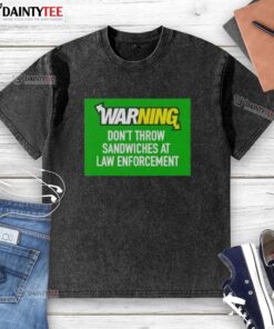 Awesome warning t-shirt featuring 'Don't throw sandwiches at law enforcement' message in bold graphics.
