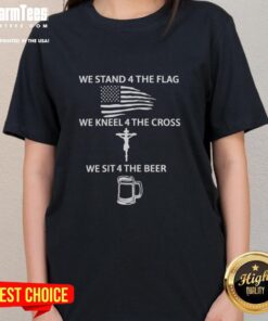Awesome We Stand 4 The Flag We Kneel 4 The Cross We Sit 4 The Beer Ladies Tee, showcasing patriotic and fun design.