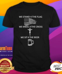 Alt Text: Awesome We Stand 4 The Flag We Kneel 4 The Cross We Sit 4 The Beer T-Shirt design featuring patriotic graphics.