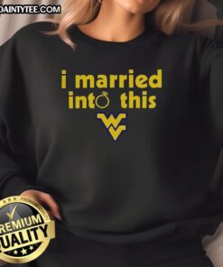 Alt Text: Awesome West Virginia Mountaineers sweatshirt celebrating marriage into the fan community, perfect for game day.