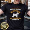 Awesome t-shirt design: 'Who Needs A Best Friend When Youve Got A Miniature Schnauzer' featuring a playful schnauzer graphic.