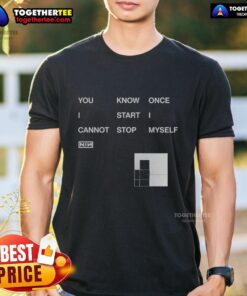 Awesome You Know Once I Start I Cannot Stop Myself Nin T-Shirt featuring a bold graphic design and vibrant colors.
