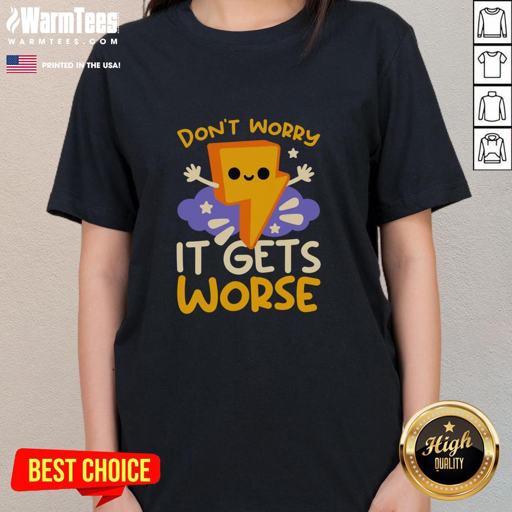 Cute Don'T Worry It Gets Worse Thunder Ladies Tee Cute Don't Worry It Gets Worse Thunder Ladies Tee showcasing a fun graphic design on a stylish women's t-shirt.