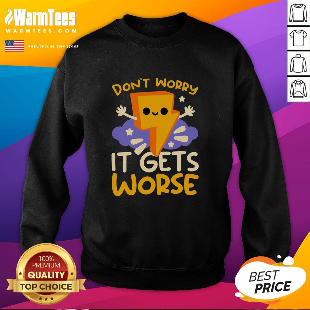 Cute Don'T Worry It Gets Worse Thunder Sweatshirt Cozy Cute Don't Worry It Gets Worse Thunder Sweatshirt, perfect for casual wear and expressing a fun attitude.