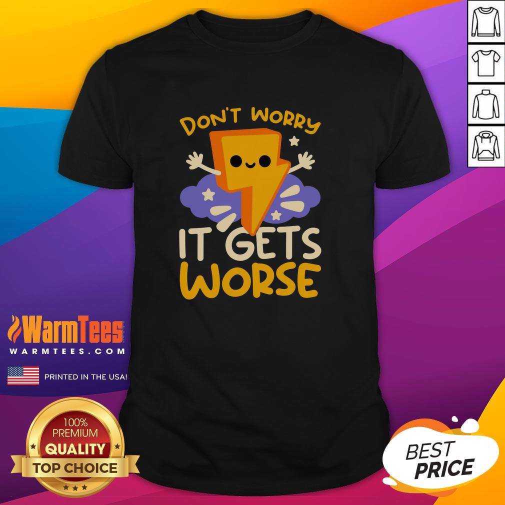Cute Don'T Worry It Gets Worse Thunder T Shirt Alt Text: Cute Don't Worry It Gets Worse Thunder T-Shirt featuring a playful design and vibrant colors for casual wear.