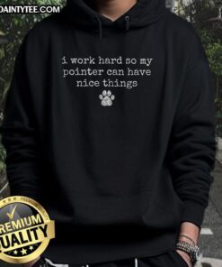 Cute I Work Hard So My Pointer Can Have Nice Things Hoodie featuring a playful design for dog lovers.