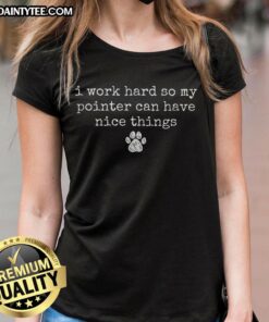 Alt Text: Cute I Work Hard So My Pointer Can Have Nice Things Ladies Tee featuring a playful design and comfortable fit.