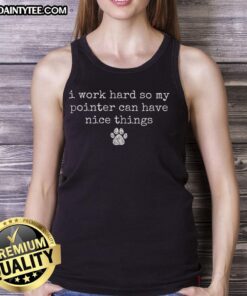 Cute I Work Hard So My Pointer Can Have Nice Things tank top on a model, showcasing pet lover fashion.
