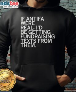 Cute hoodie design featuring 'If Antifa Were Real, I'd Be Getting Fundraising Texts' slogan for political humor.