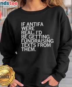 Cute If Antifa Were Real I'd Be Getting Fundraising Texts From Them T-Shirt - Image 5