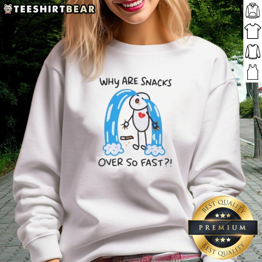 Cute Snacks Silly Food Why Are Snacks Over So Fast Sweatshirt Alt Text: Cute Snacks sweatshirt featuring silly food designs, perfect for snack lovers and casual wear enthusiasts.