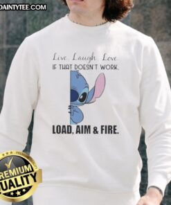 Cute Stitch Live Laugh Love sweatshirt with a playful quote: 'If that doesn't work, load, aim, and fire.'