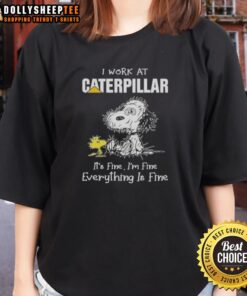 Alt Text: Cute tired Snoopy on a ladies tee with I work at Caterpillar, it's fine, I'm fine, everything is fine text.