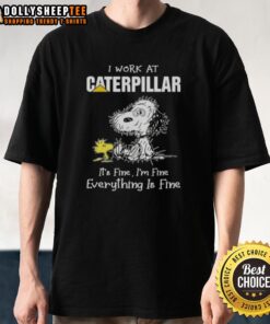 Cute tired Snoopy graphic on 'I Work At Caterpillar It's Fine I'm Fine Everything Is Fine' t-shirt design.
