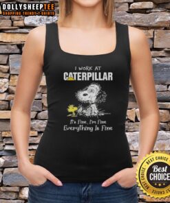 Cute tired Snoopy tank top design with 'I work at Caterpillar, it's fine, I'm fine, everything is fine' text.