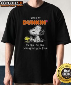 Cute tired Snoopy on a T-shirt with the phrase I Work At Dunkin It's Fine I'm Fine Everything Is Fine.