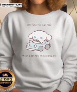 Alt Text: Cute 'Why Take The High Road When I Can Take The Psychopath' sweatshirt featuring playful typography and cozy design.