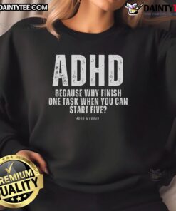 Alt Text: Funny ADHD sweatshirt featuring the phrase 'Why finish one task when you can start five' in vibrant colors.