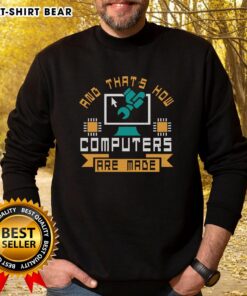 Funny sweatshirt with the phrase 'And That's How Computers Are Made', perfect for tech enthusiasts and humor lovers.