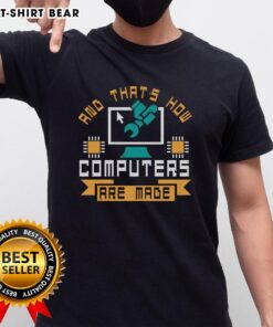 Funny And That's How Computers Are Made T-Shirt design featuring humorous graphics and text about computer creation.