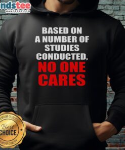 Funny sarcastic slogan hoodie featuring 'Based on a number of studies, no one cares' design for humor lovers.