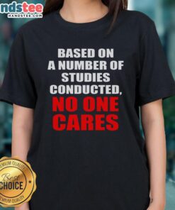 Funny sarcastic slogan tee for ladies: 'Based on a number of studies, no one cares' for casual humor lovers.
